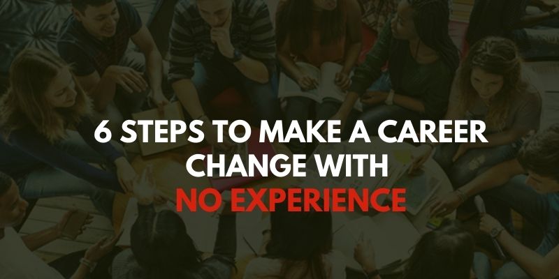 6 Steps To Make a Career Change With No Experience