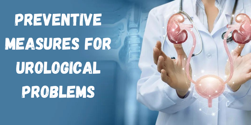 Preventive Measures for Avoiding Common Urological Problems