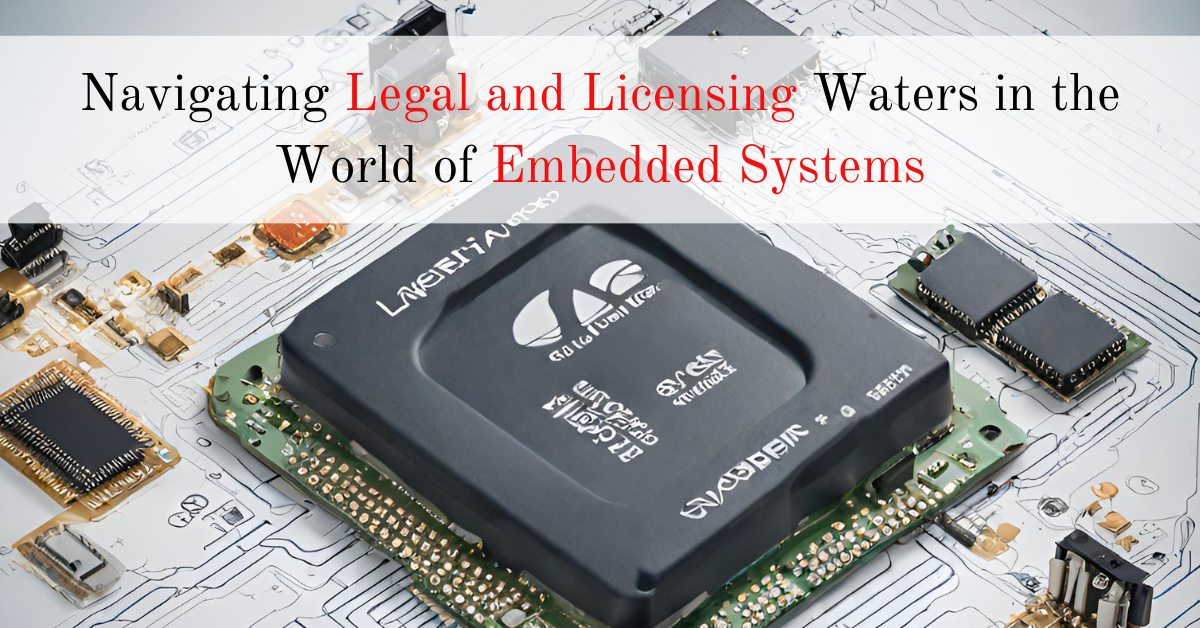 Navigating Legal and Licensing Waters in the World of Embedded Systems