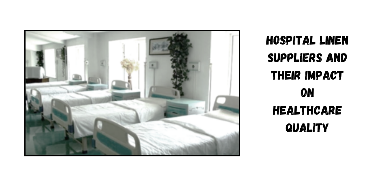 Hospital Linen Suppliers and Their Impact on Healthcare Quality