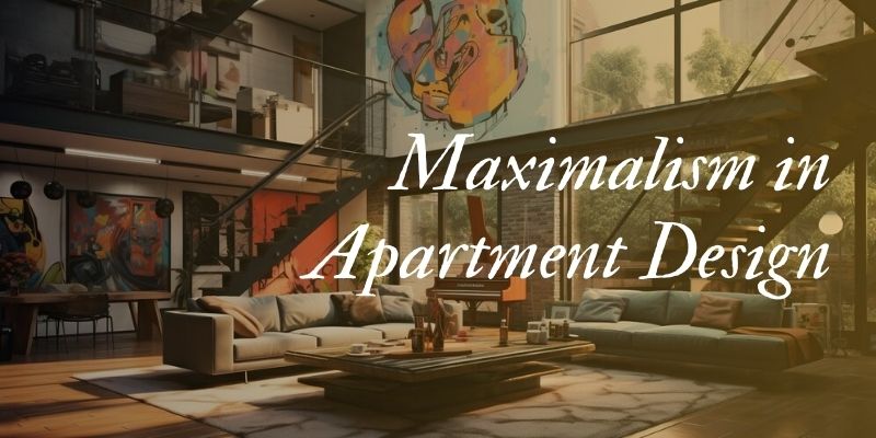 The Benefits of Maximalism in Apartment Design and Organization