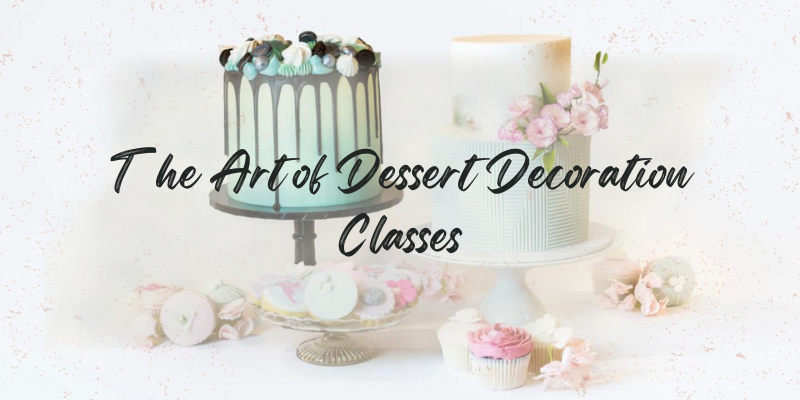 Mastering the Art of Dessert Decoration Classes in Chennai